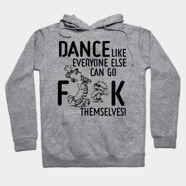 Dance Like Everyone Can Go F**K Themselves! Hoodie by CptPillowfight